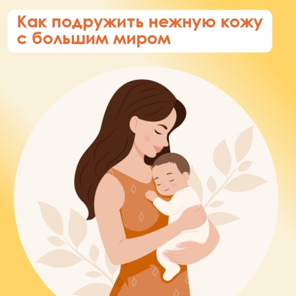 Нежность с первых дней: уход за кожей мамы и малыша